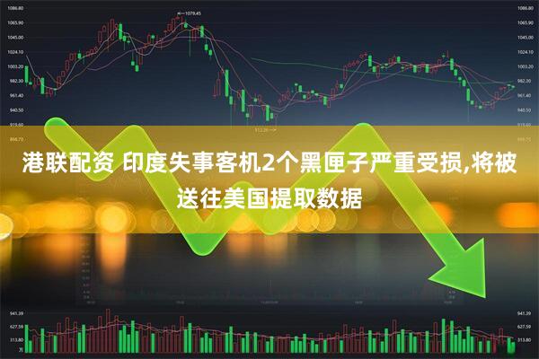 港联配资 印度失事客机2个黑匣子严重受损,将被送往美国提取数据
